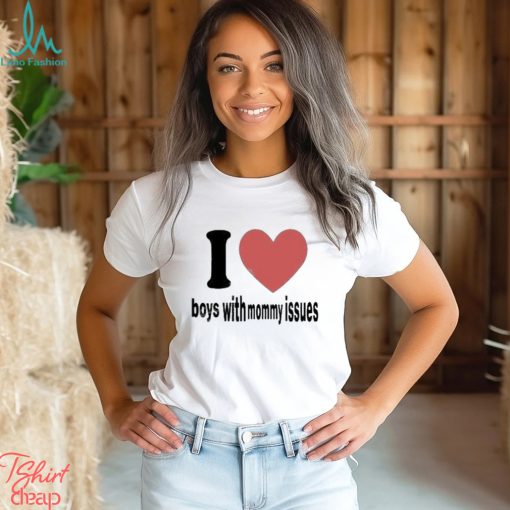 I love boys with mommy issues t shirt