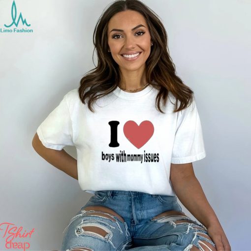 I love boys with mommy issues t shirt