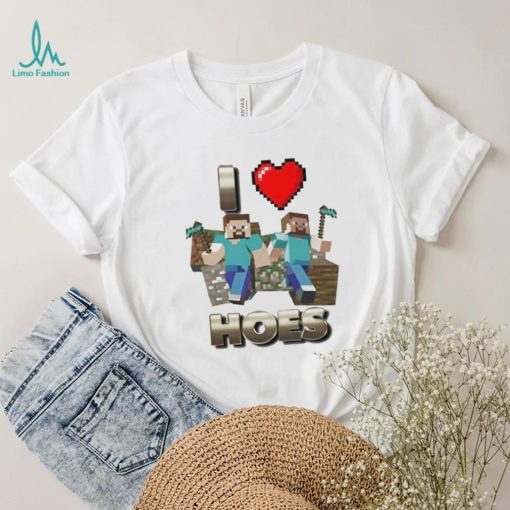 I love hoes minecraft shirt