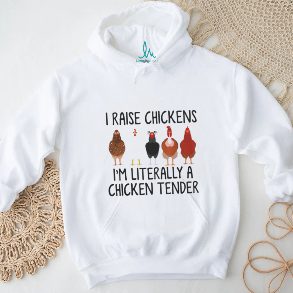 I raise chickens i'm literally a chicken tender t shirt