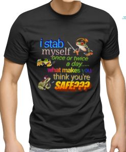 I stab myself once or twice a day what makes think you’re safe frog T Shirt