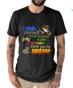 I stab myself once or twice a day what makes think you’re safe frog T Shirt