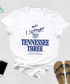 I support the Tennessee three say it louder for the people in the back 2023 shirt