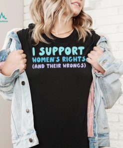 I support women’s rights and their wrongs 2023 shirt, hoodie, sweater, long sleeve and tank top I support women’s rights and their wrongs 2023 shirt