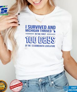 I survived and Michigan thrived in the first 100 days of the 23 democratic legislature 2023 shirt