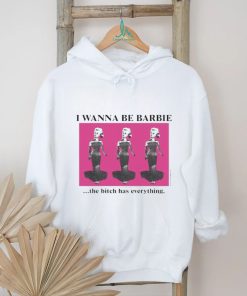 I wanna be barbie the bitch has everything shirt