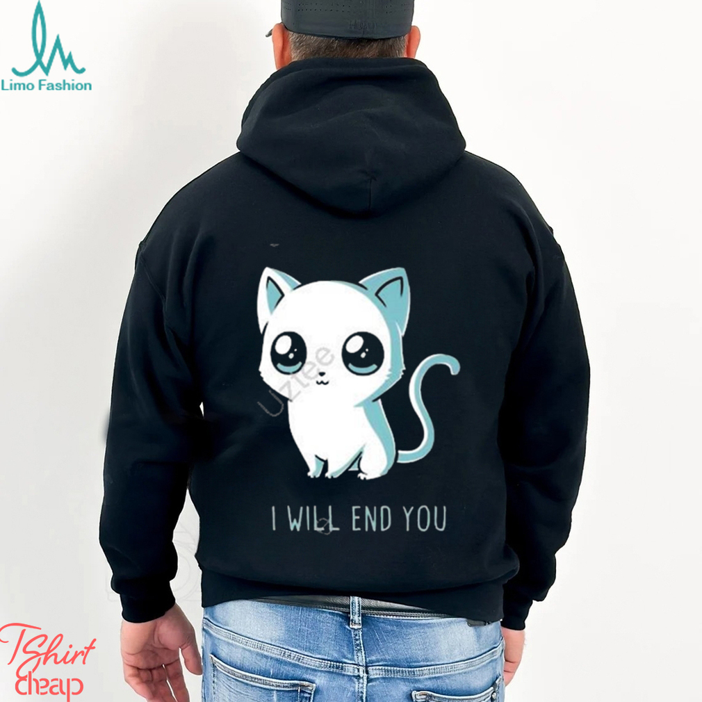 I will end you cat kitten t shirt I will end you cat kitten t shirt