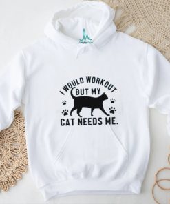 I would workout but my cat needs me paw cat T Shirt