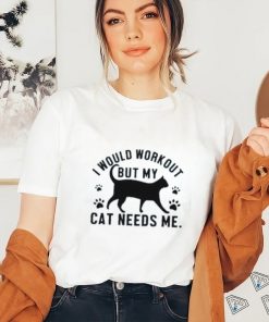 I would workout but my cat needs me paw cat T Shirt