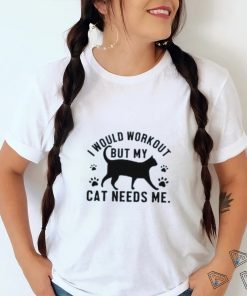 I would workout but my cat needs me paw cat T Shirt