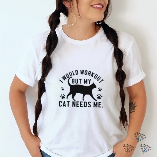 I would workout but my cat needs me paw cat T Shirt