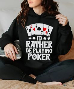 I’d rather be playing poker T Shirt