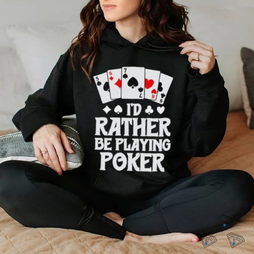 I’d rather be playing poker T Shirt