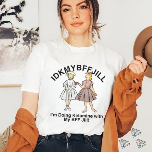 Idkmybffjill shirt