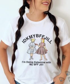 Idkmybffjill shirt