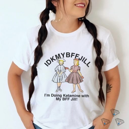 Idkmybffjill shirt