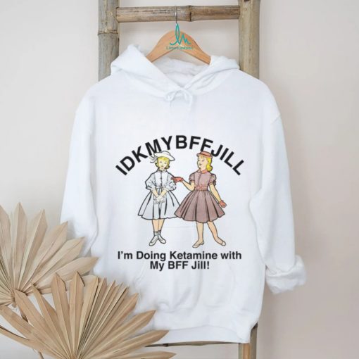 Idkmybffjill shirt