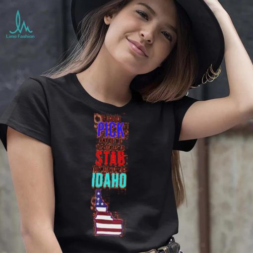 If I Could Pick Any Of The U.S. States To Stab You With I’d Pick Idaho Tee Shirt