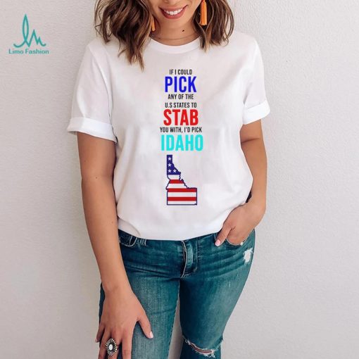 If I could pick any of the U.S. States to stab you with I’d pick Idaho USA State shirt