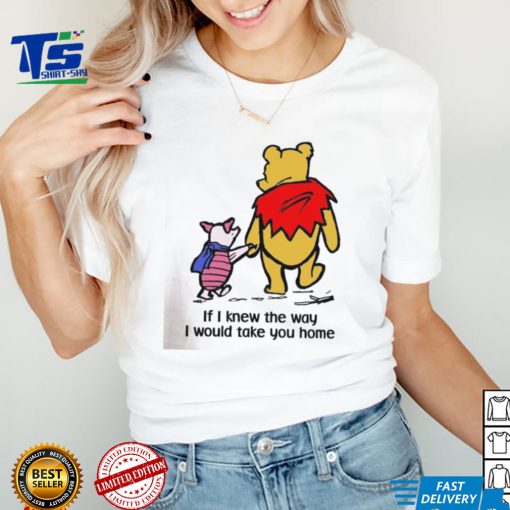 If I knew the way I would take you home shirt