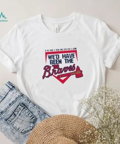 If We Were A Team And Love Was A Game We’d Have Been The Brave Shirt