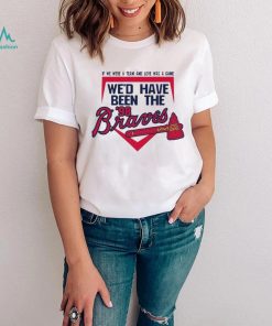 If We Were A Team And Love Was A Game We’d Have Been The Brave Shirt