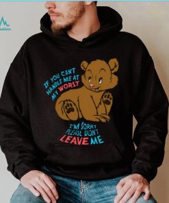 If You Can’t Handle Me At My Worst, I’m Sorry Please Don’t Leave Me Shirt