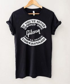 If You've Never Owned One Gibson You'll Never Understand T Shirt