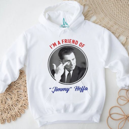 I’m A Friend Of Jimmy Hoffa Shirt