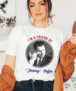 I’m A Friend Of Jimmy Hoffa Shirt