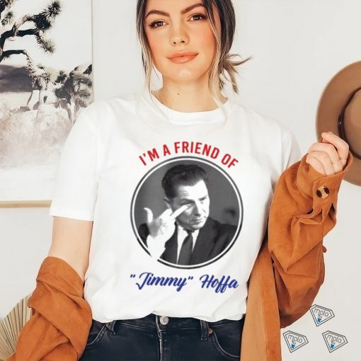 I’m A Friend Of Jimmy Hoffa Shirt