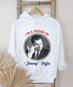 I’m A Friend Of Jimmy Hoffa Shirt