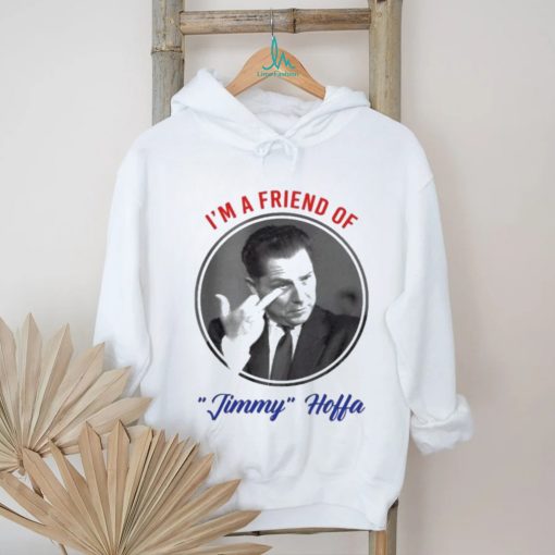 I’m A Friend Of Jimmy Hoffa Shirt