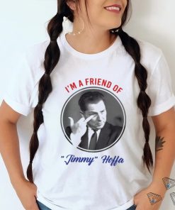 I’m A Friend Of Jimmy Hoffa Shirt