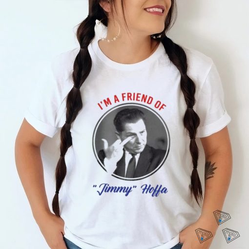 I’m A Friend Of Jimmy Hoffa Shirt