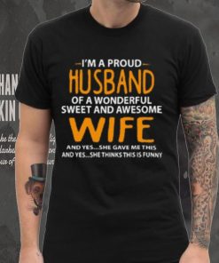 I'm A Proud Husband Of A Wonderful Sweet And Awesome Wife T Shirt