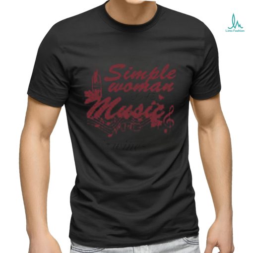 I’m A Simple Woman I Love Music And Wine T Shirt