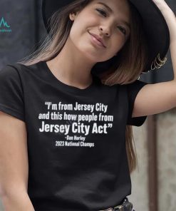 I’m From Jersey City And This How People From Jersey City Act Dan Hurley 2023 National Champs Shirt