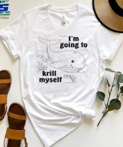 I’m Going To Krill Myself T Shirt