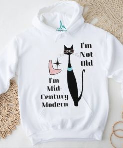 I’m Not Old I’m Mid Century Modern Retro Cool Cat Shirt, hoodie, sweater, long sleeve and tank top I’m Not Old I’m Mid Century Modern Retro Cool Cat Shirt