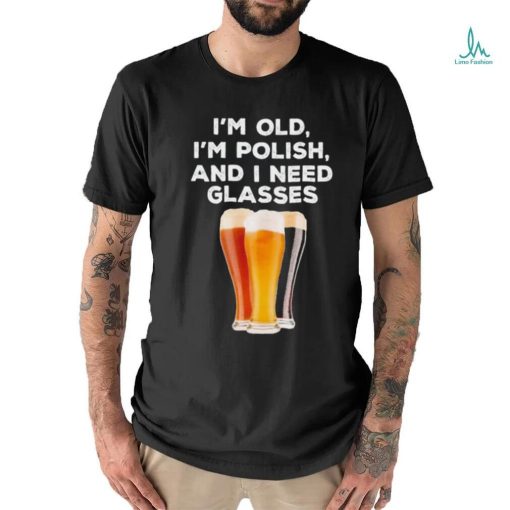 I’m Old, I’m Polish And I Need Glasses Shirt