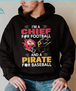 I’m a Chiefs For Football and a Pirate for Baseball shirt