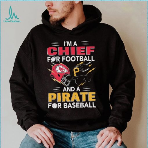 I’m a Chiefs For Football and a Pirate for Baseball shirt