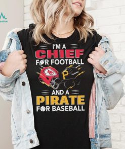 I’m a Chiefs For Football and a Pirate for Baseball shirt