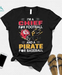 I’m a Chiefs For Football and a Pirate for Baseball shirt