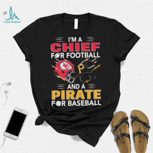 I’m a Chiefs For Football and a Pirate for Baseball shirt