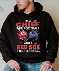 I’m a Chiefs For Football and a Red Sox for Baseball shirt