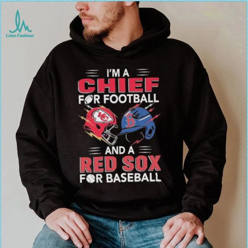 I’m a Chiefs For Football and a Red Sox for Baseball shirt