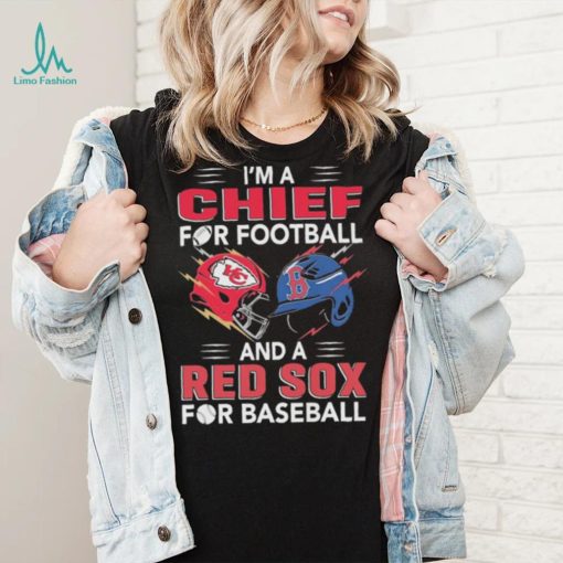 I’m a Chiefs For Football and a Red Sox for Baseball shirt