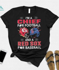 I’m a Chiefs For Football and a Red Sox for Baseball shirt